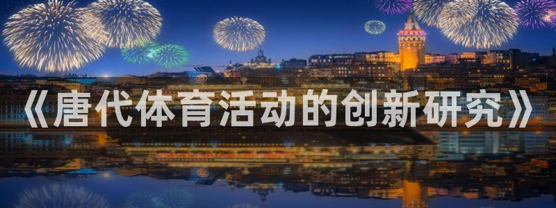 七星体育NBA：《唐代体育活动的创新研究》